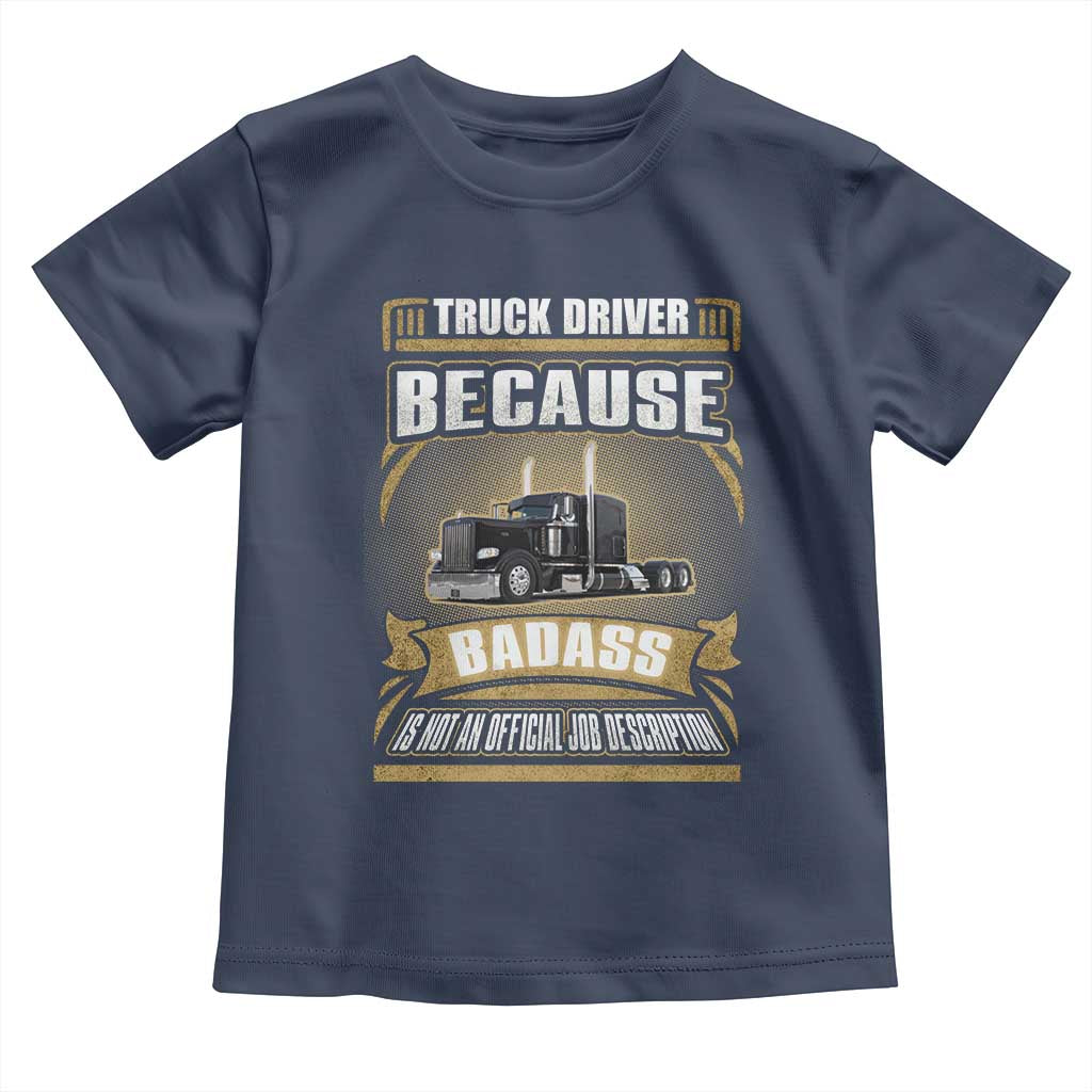 Truck Driver Toddler T Shirt Because Badass Is Not An Official Job Description
