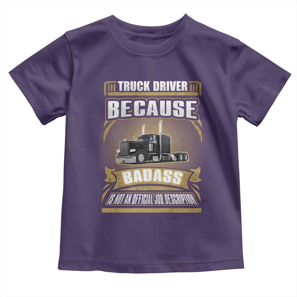 Truck Driver Toddler T Shirt Because Badass Is Not An Official Job Description