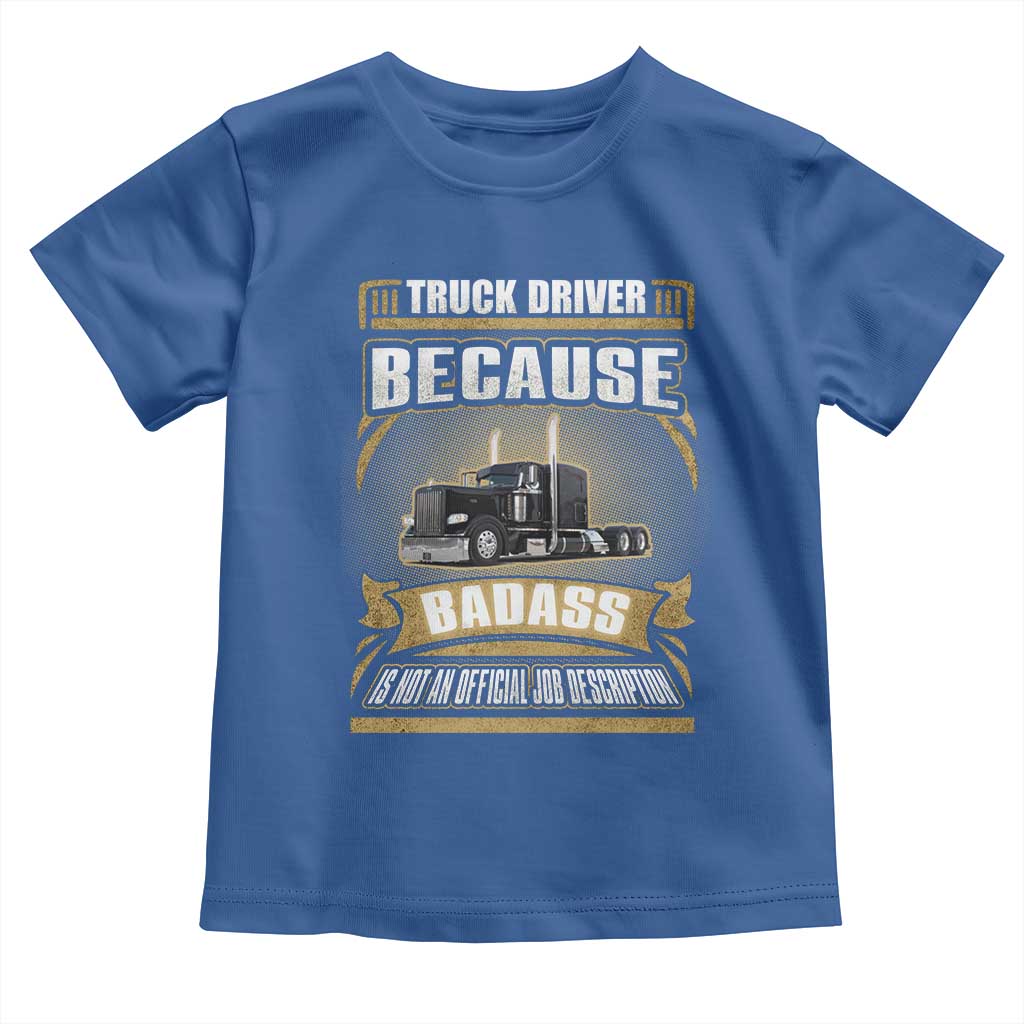Truck Driver Toddler T Shirt Because Badass Is Not An Official Job Description