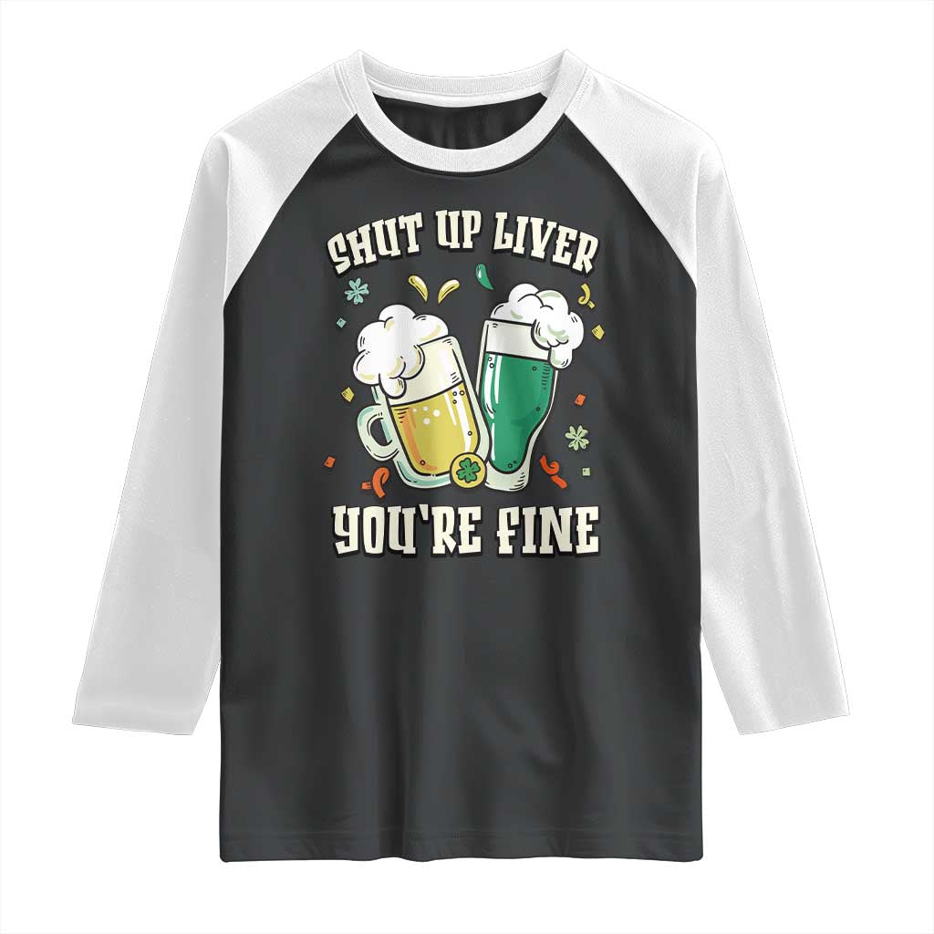 St Patrick's Day Raglan Shirt Beer Drinking Shut Up Liver You're Fine