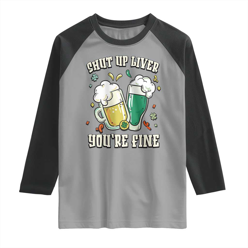 St Patrick's Day Raglan Shirt Beer Drinking Shut Up Liver You're Fine