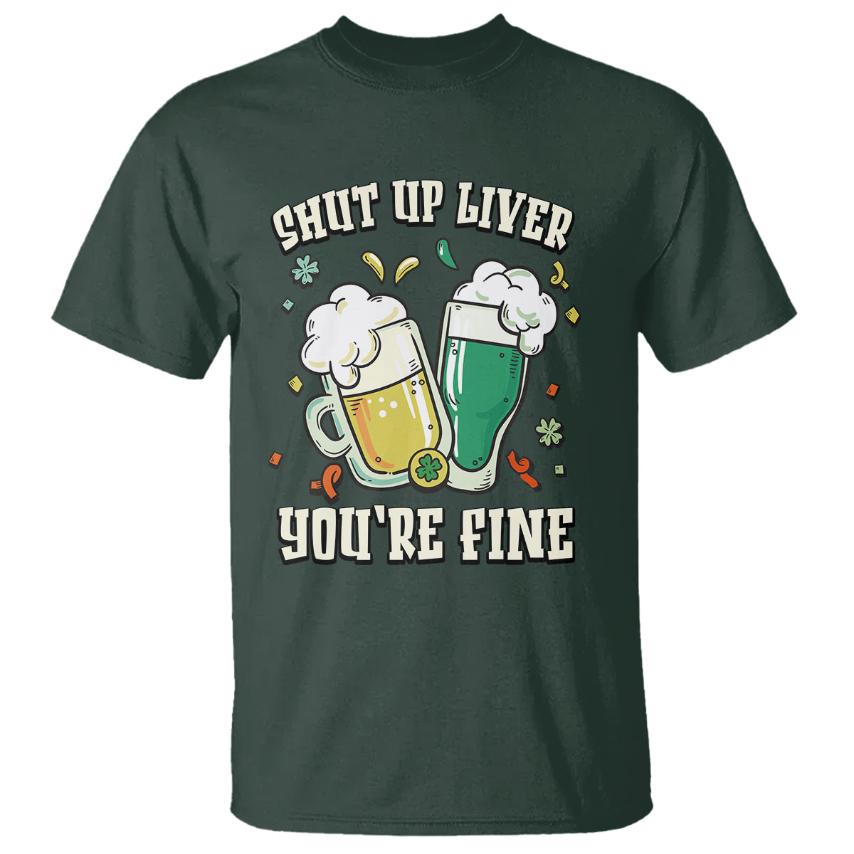 St. Patrick's Day T Shirt Beer Drinking Shut Up Liver You're Fine - Wonder Print Shop