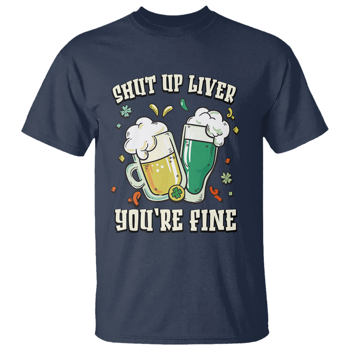 St. Patrick's Day T Shirt Beer Drinking Shut Up Liver You're Fine - Wonder Print Shop