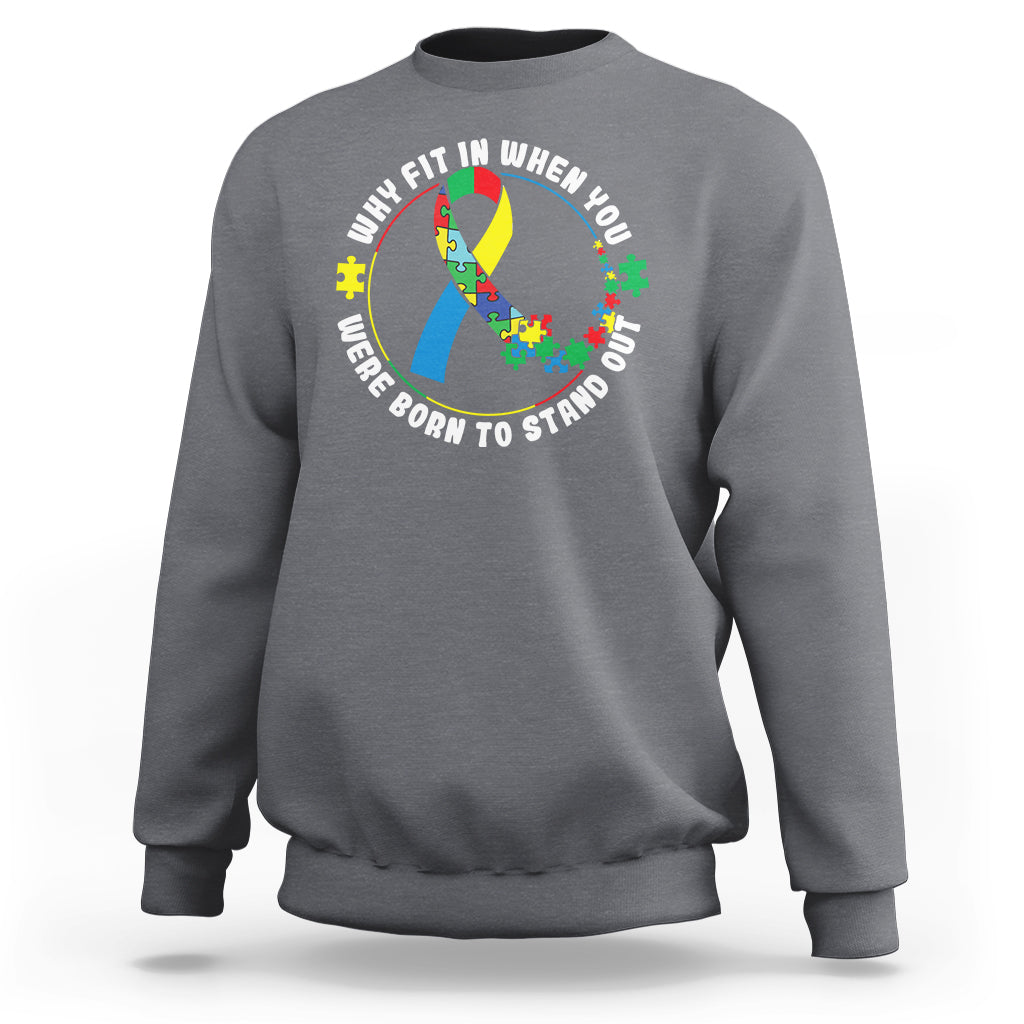 Autism Awareness Sweatshirt Why Fit In When You Were Born To Stand Out - Wonder Print Shop
