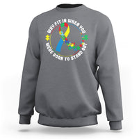 Autism Awareness Sweatshirt Why Fit In When You Were Born To Stand Out - Wonder Print Shop