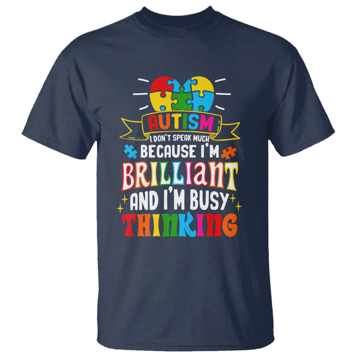 Autism Awareness T Shirt I Don't Speak Much Because I'm Brilliant And I'm Busy Thinking Autistic - Wonder Print Shop