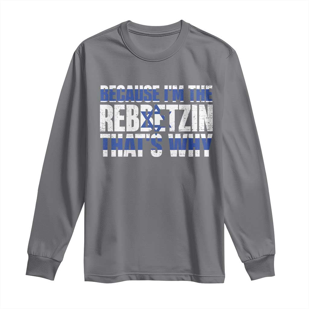 Funny Jewish Long Sleeve Shirt Because I'm The Rebbetzin That's Why Rabbi Purim