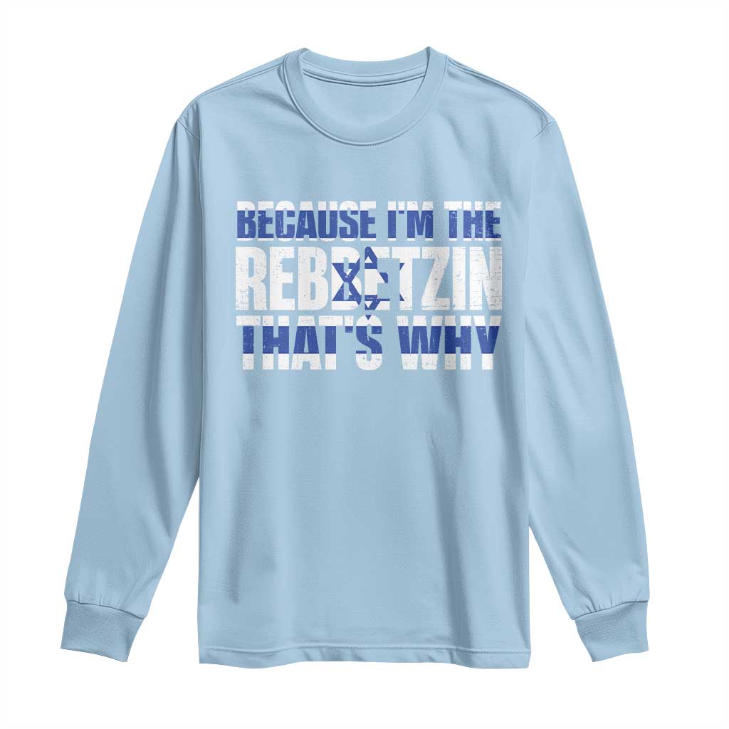 Funny Jewish Long Sleeve Shirt Because I'm The Rebbetzin That's Why Rabbi Purim