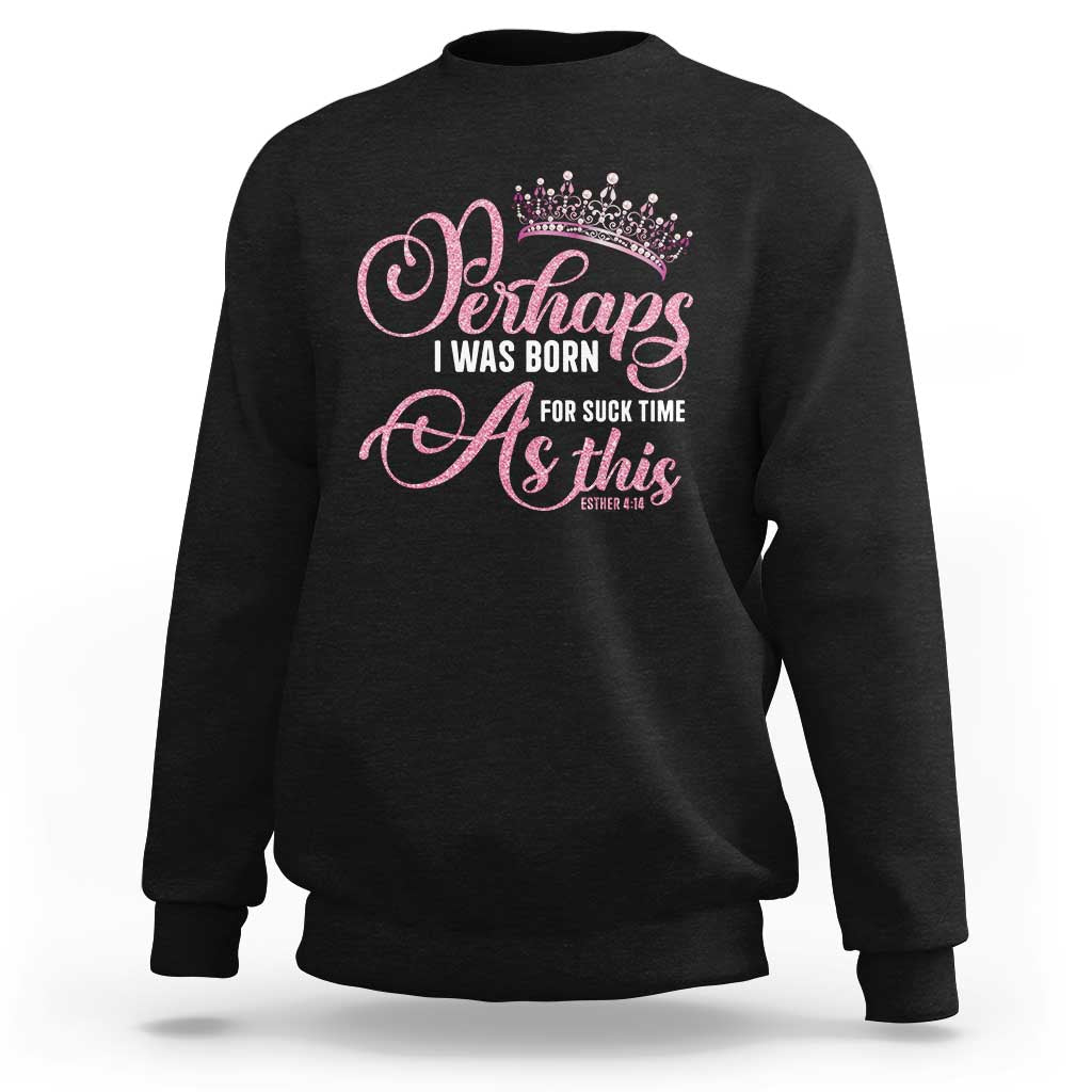 Funny Purim Queen Sweatshirt Perhaps I Was Born For Such Time As This