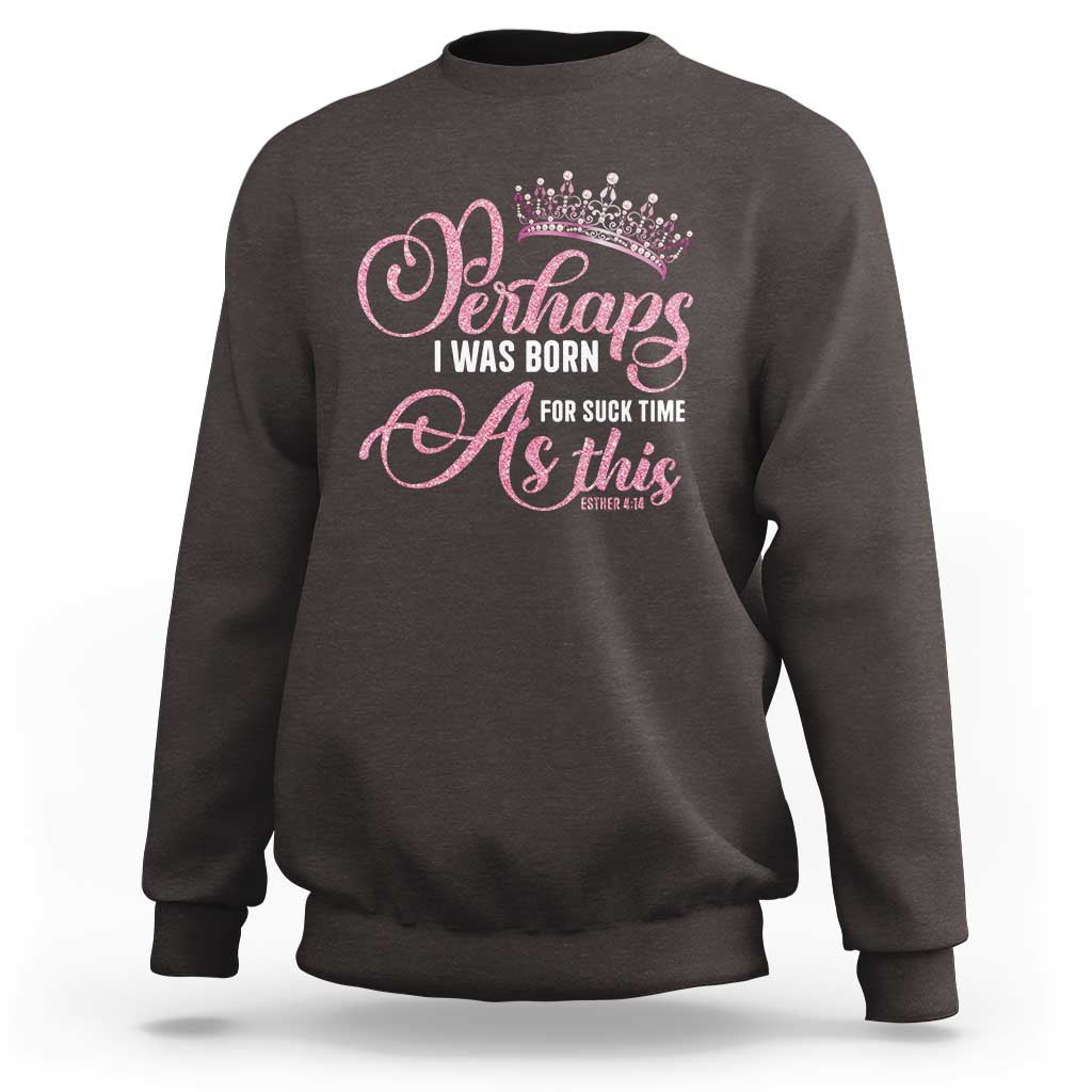 Funny Purim Queen Sweatshirt Perhaps I Was Born For Such Time As This