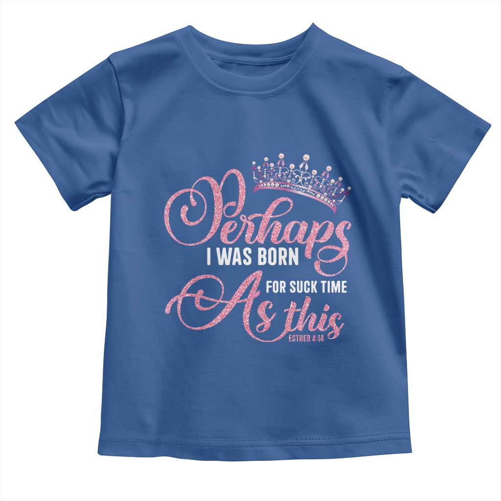 Funny Purim Queen Toddler T Shirt Perhaps I Was Born For Such Time As This