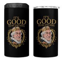 Satirical Funny History Jokes 4 in 1 Can Cooler Tumbler It's Good To Be The King