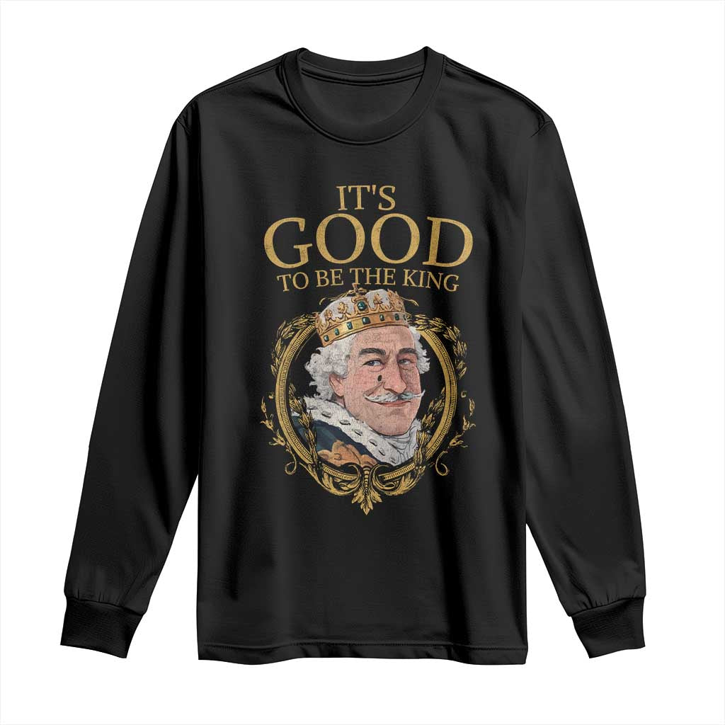 Satirical Funny History Jokes Long Sleeve Shirt It's Good To Be The King