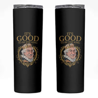 Satirical Funny History Jokes Skinny Tumbler It's Good To Be The King