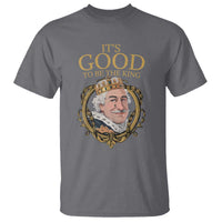 Satirical Funny History Jokes T Shirt It's Good To Be The King