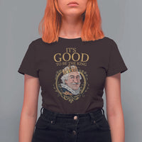 Satirical Funny History Jokes T Shirt For Women It's Good To Be The King