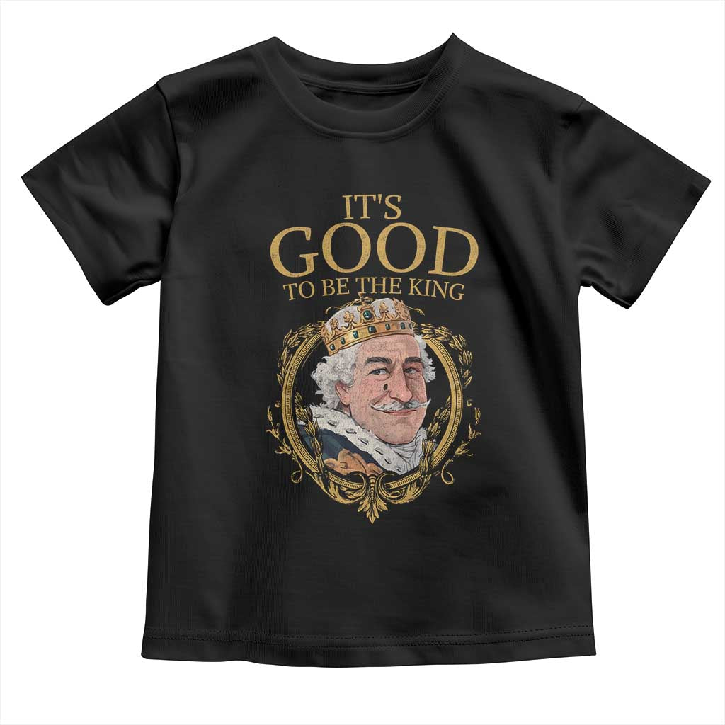 Satirical Funny History Jokes Toddler T Shirt It's Good To Be The King