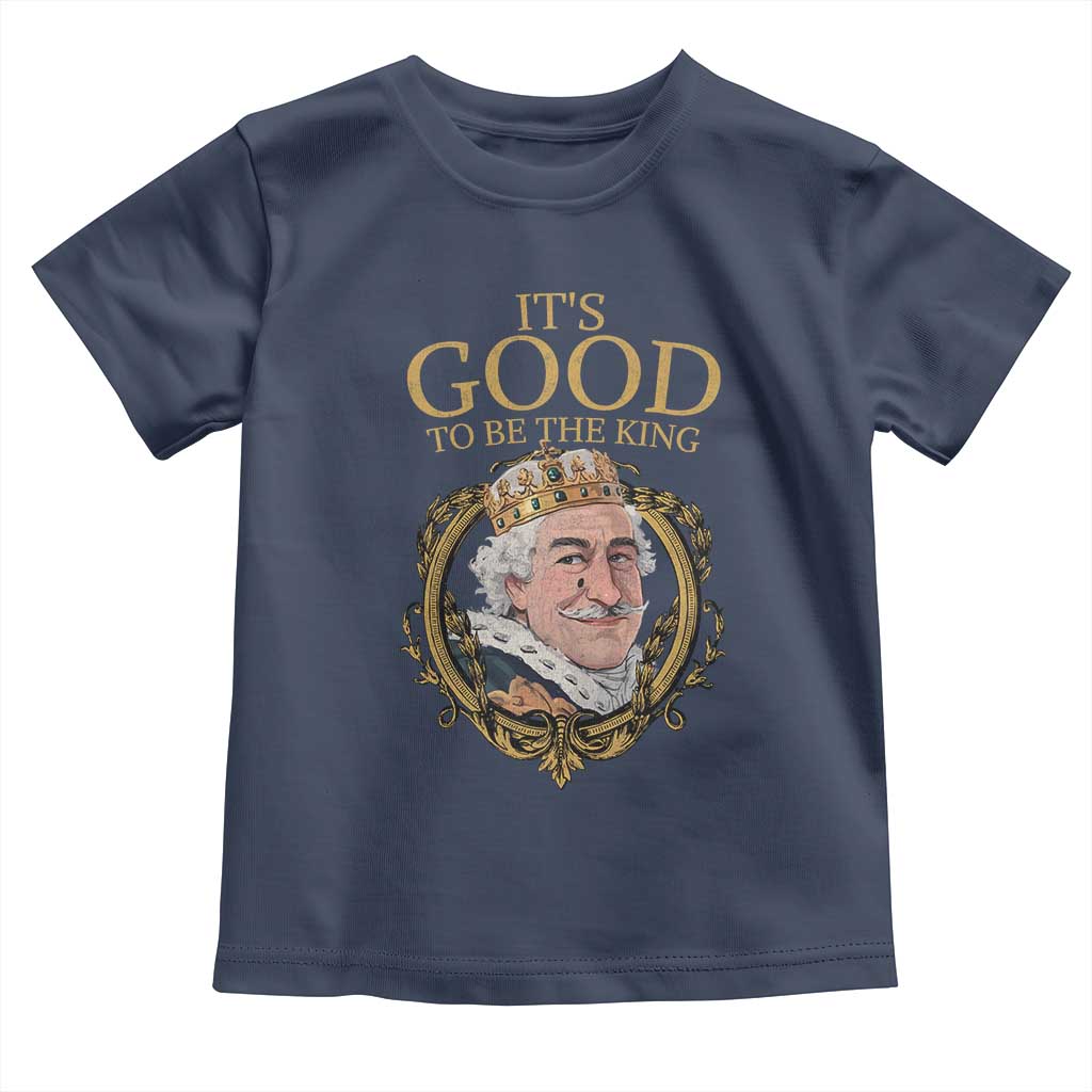 Satirical Funny History Jokes Toddler T Shirt It's Good To Be The King