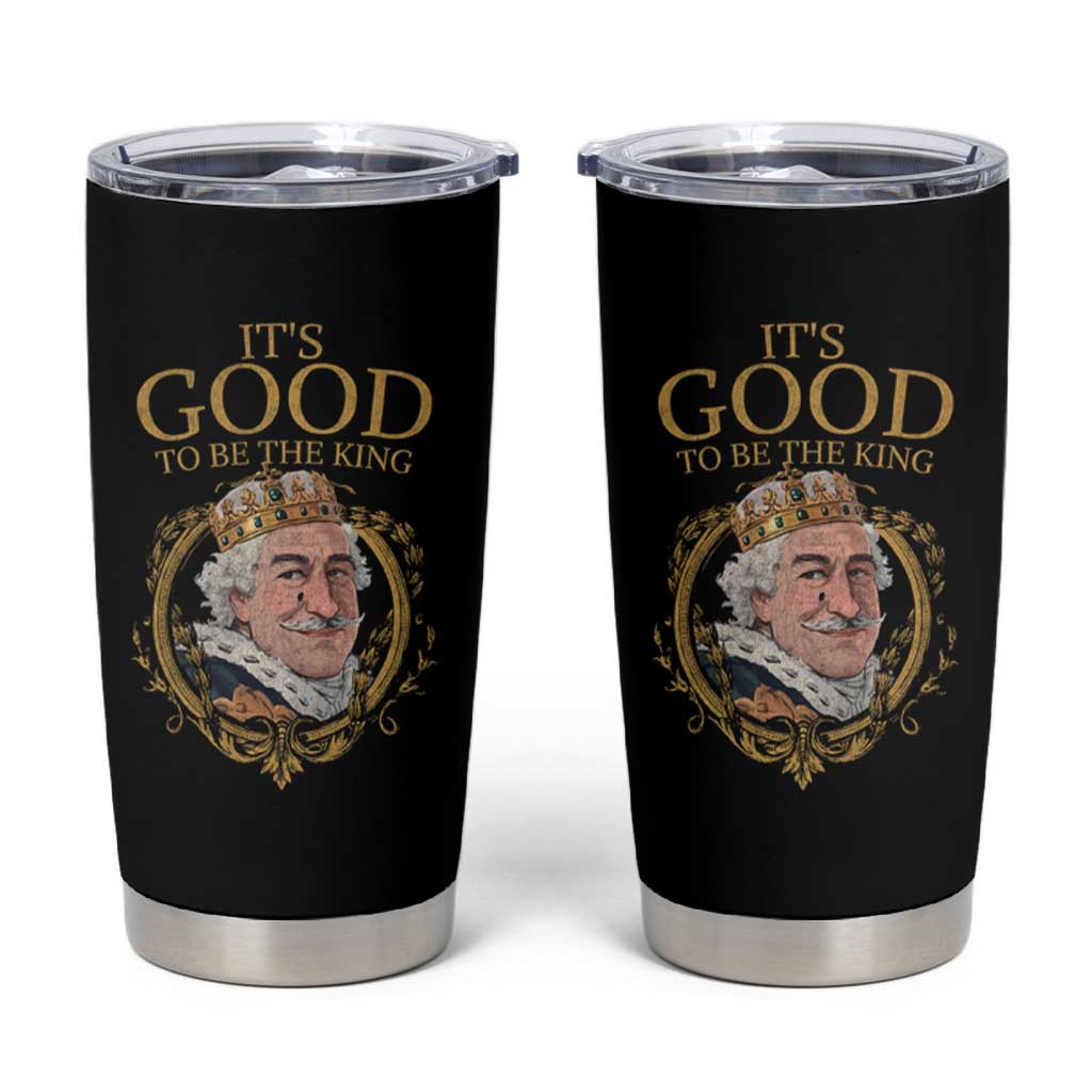 Satirical Funny History Jokes Tumbler Cup It's Good To Be The King