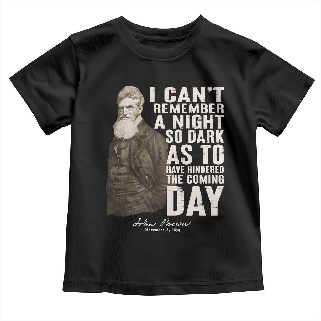 John Brown Toddler T Shirt I Cannot Remember A Night So Dark As To Have Hindered The Coming Day