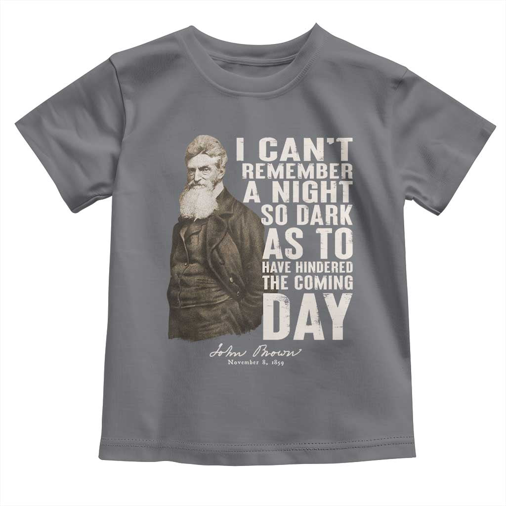 John Brown Toddler T Shirt I Cannot Remember A Night So Dark As To Have Hindered The Coming Day