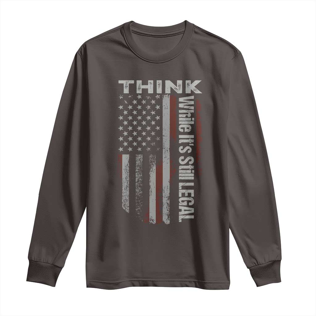 Think While It's Still Legal Long Sleeve Shirt