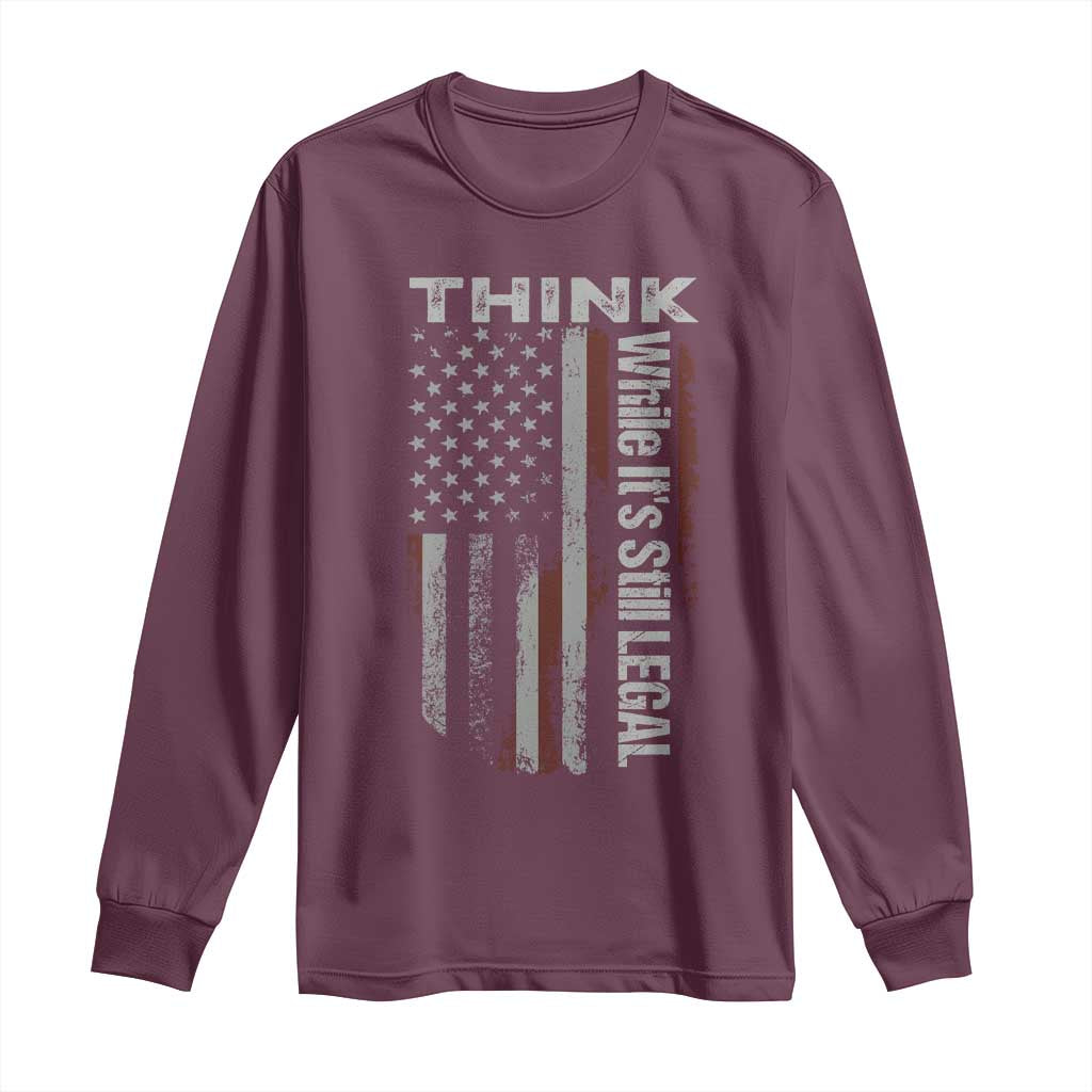 Think While It's Still Legal Long Sleeve Shirt