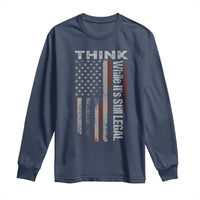 Think While It's Still Legal Long Sleeve Shirt
