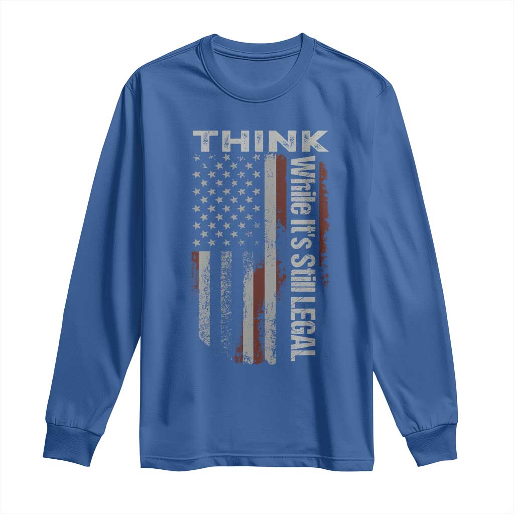 Think While It's Still Legal Long Sleeve Shirt