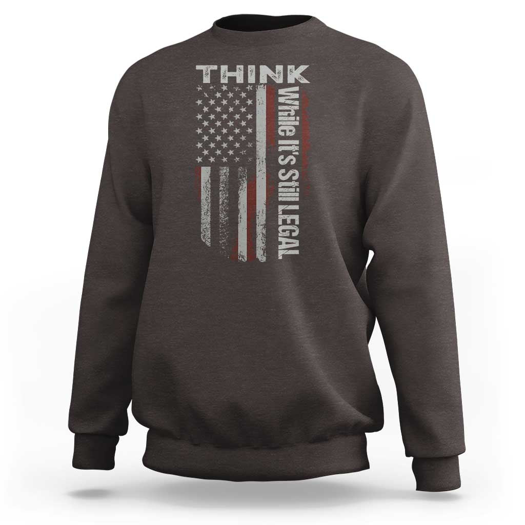 Think While It's Still Legal Sweatshirt