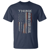 Think While It's Still Legal T Shirt