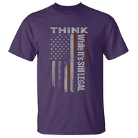 Think While It's Still Legal T Shirt