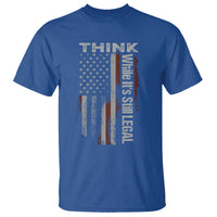 Think While It's Still Legal T Shirt
