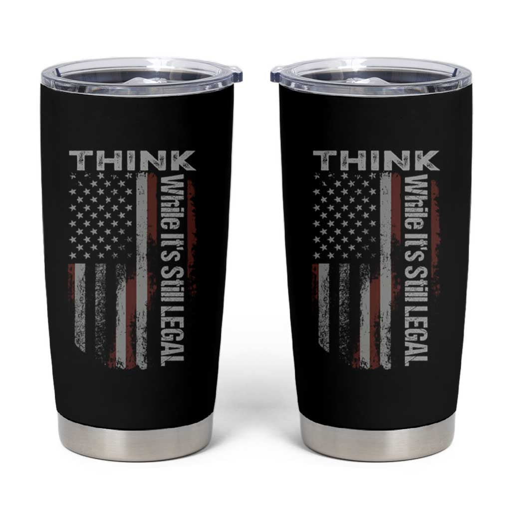 Think While It's Still Legal Tumbler Cup