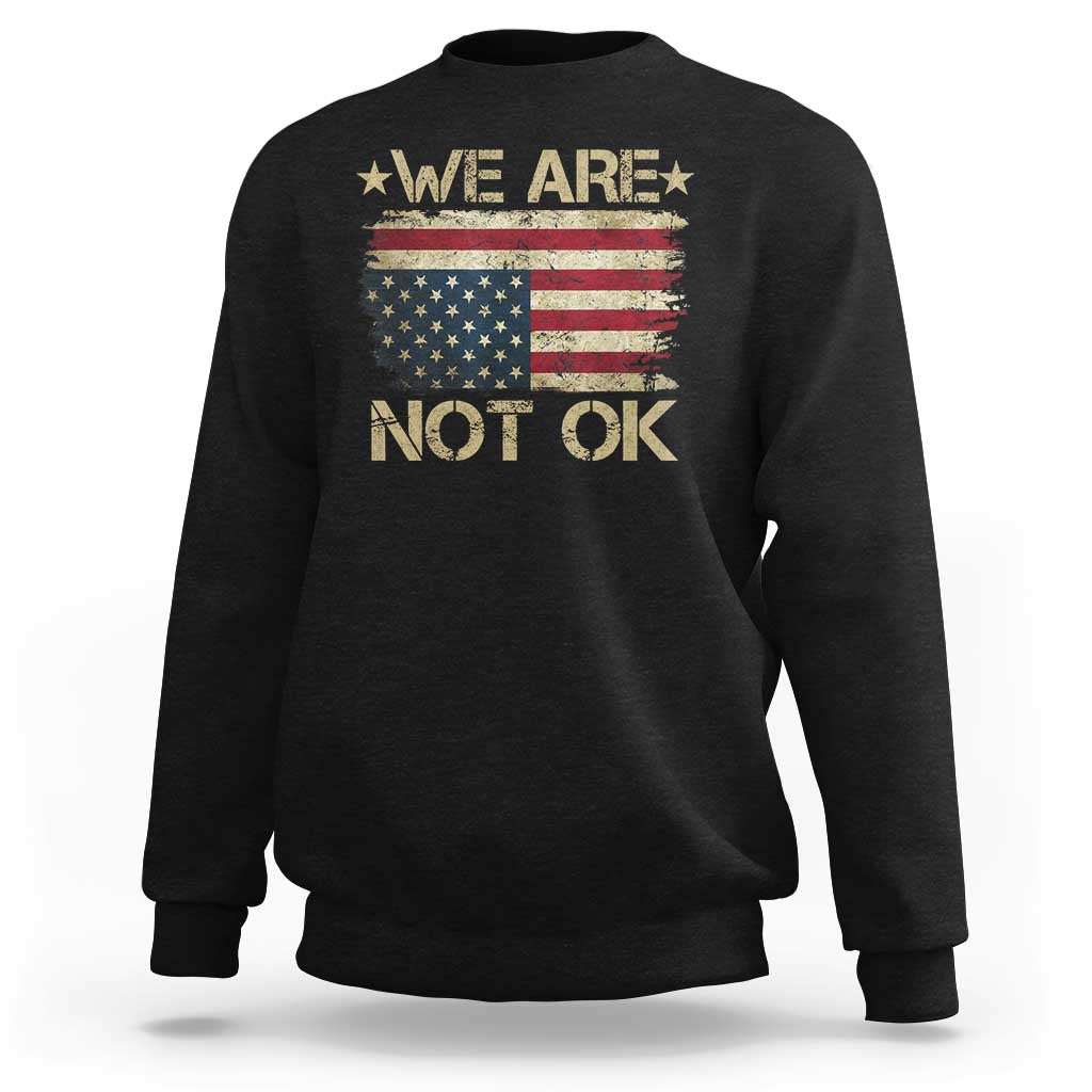 We Are Not Ok American Flag Upside Down Sweatshirt