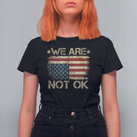 We Are Not Ok American Flag Upside Down T Shirt For Women