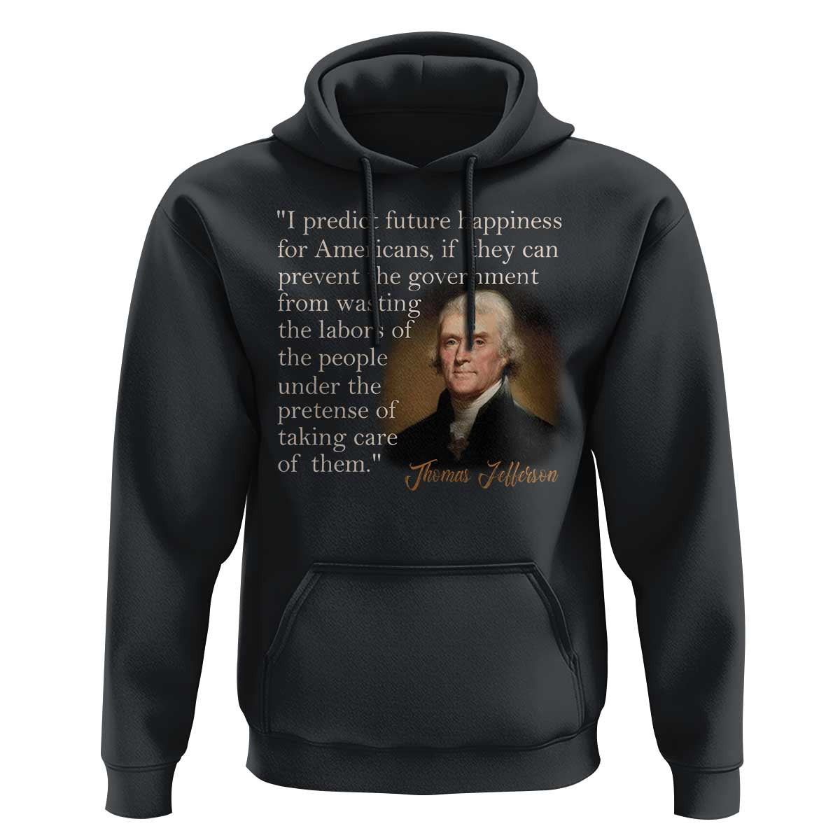 Political Thomas Jefferson Quote Hoodie Prevent The Government From Wasting The Labors Of The People Under The Pretense Of Taking Care
