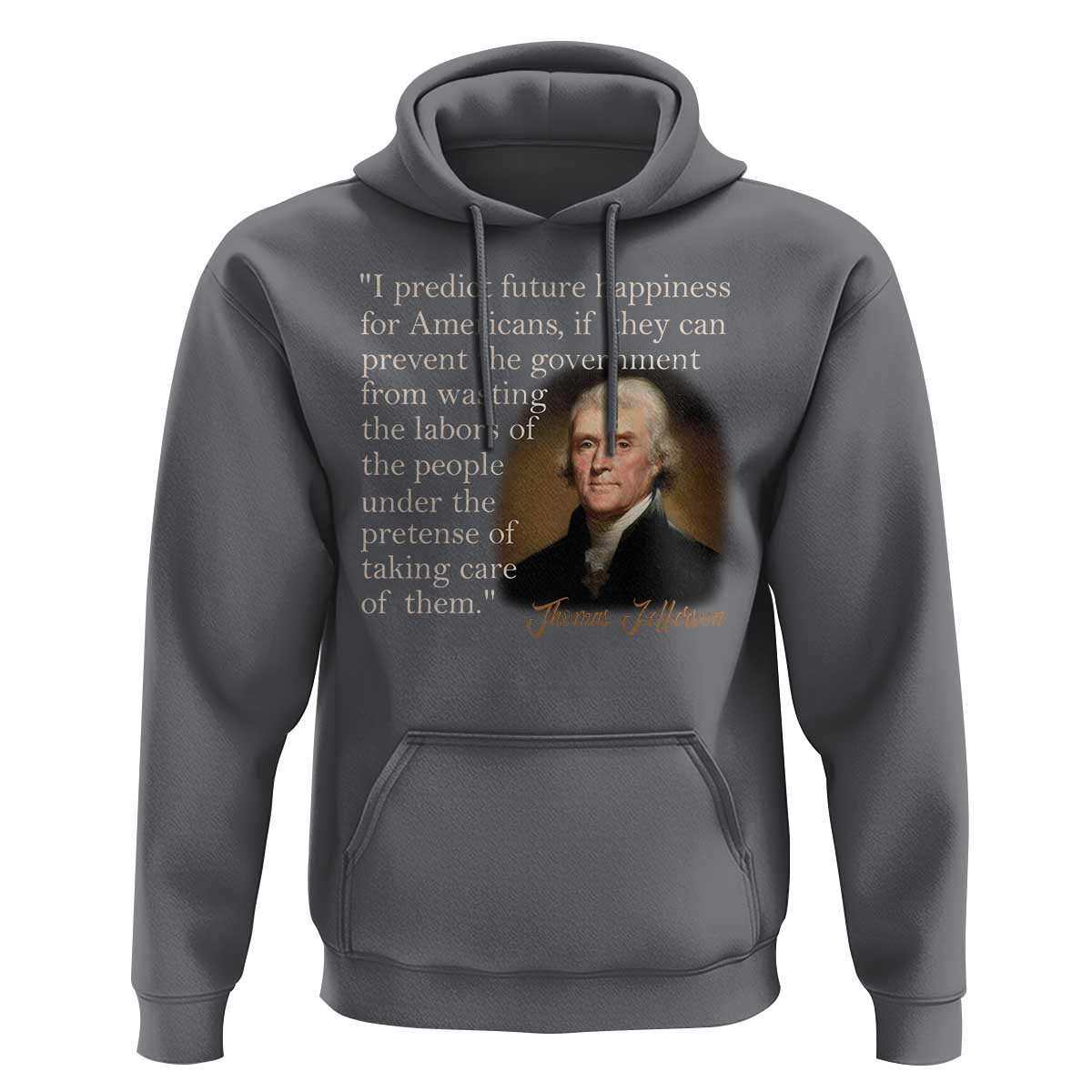 Political Thomas Jefferson Quote Hoodie Prevent The Government From Wasting The Labors Of The People Under The Pretense Of Taking Care