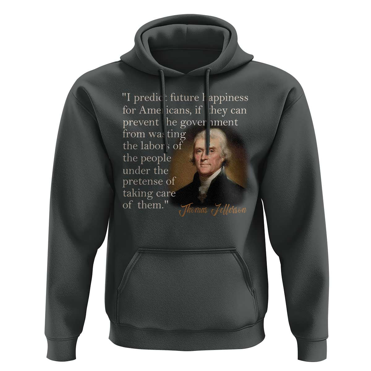 Political Thomas Jefferson Quote Hoodie Prevent The Government From Wasting The Labors Of The People Under The Pretense Of Taking Care
