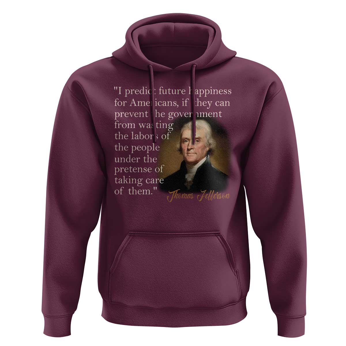 Political Thomas Jefferson Quote Hoodie Prevent The Government From Wasting The Labors Of The People Under The Pretense Of Taking Care