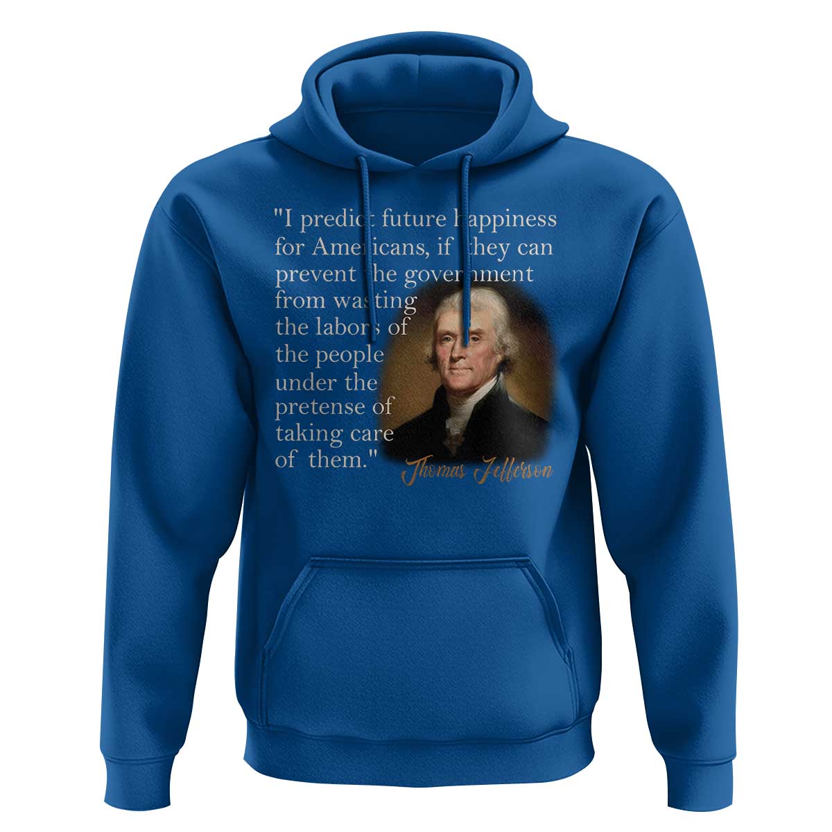 Political Thomas Jefferson Quote Hoodie Prevent The Government From Wasting The Labors Of The People Under The Pretense Of Taking Care
