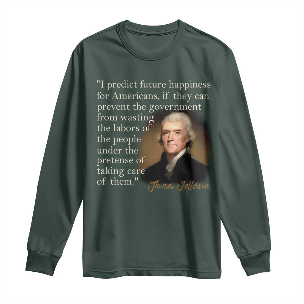 Political Thomas Jefferson Quote Long Sleeve Shirt Prevent The Government From Wasting The Labors Of The People Under The Pretense Of Taking Care
