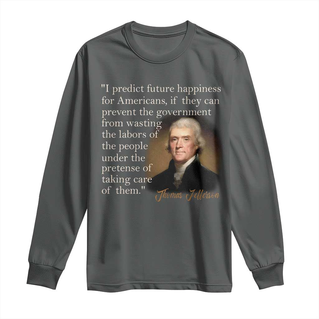 Political Thomas Jefferson Quote Long Sleeve Shirt Prevent The Government From Wasting The Labors Of The People Under The Pretense Of Taking Care