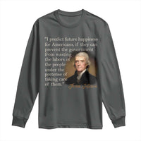 Political Thomas Jefferson Quote Long Sleeve Shirt Prevent The Government From Wasting The Labors Of The People Under The Pretense Of Taking Care