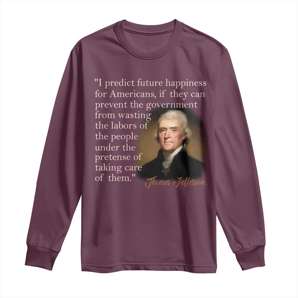 Political Thomas Jefferson Quote Long Sleeve Shirt Prevent The Government From Wasting The Labors Of The People Under The Pretense Of Taking Care