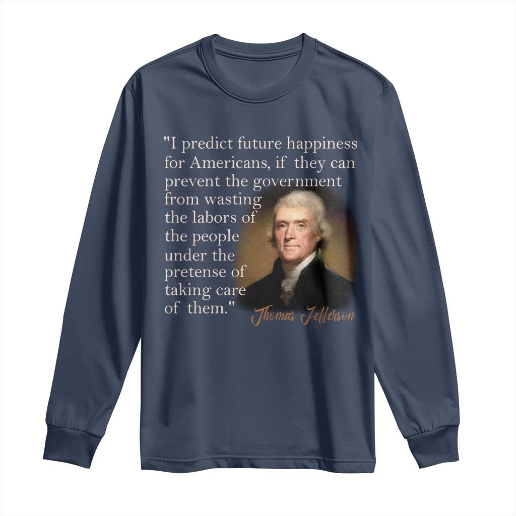 Political Thomas Jefferson Quote Long Sleeve Shirt Prevent The Government From Wasting The Labors Of The People Under The Pretense Of Taking Care