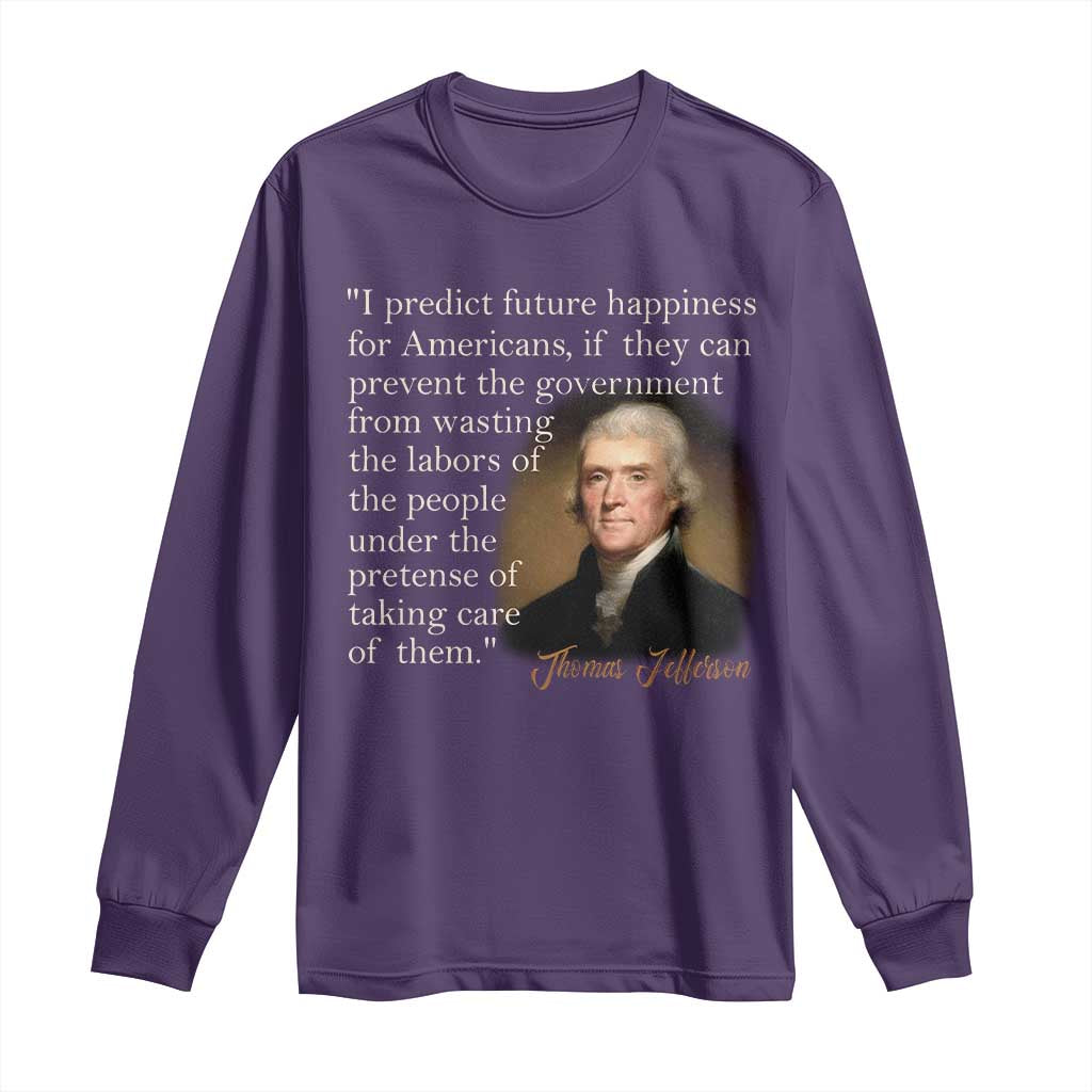 Political Thomas Jefferson Quote Long Sleeve Shirt Prevent The Government From Wasting The Labors Of The People Under The Pretense Of Taking Care