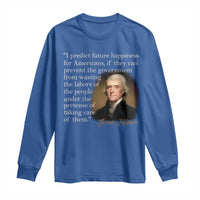 Political Thomas Jefferson Quote Long Sleeve Shirt Prevent The Government From Wasting The Labors Of The People Under The Pretense Of Taking Care