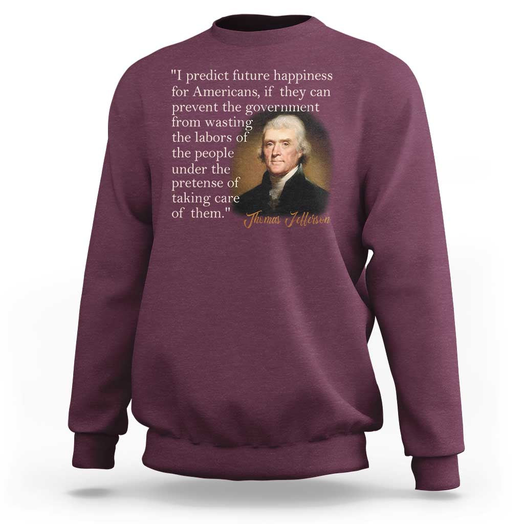 Political Thomas Jefferson Quote Sweatshirt Prevent The Government From Wasting The Labors Of The People Under The Pretense Of Taking Care