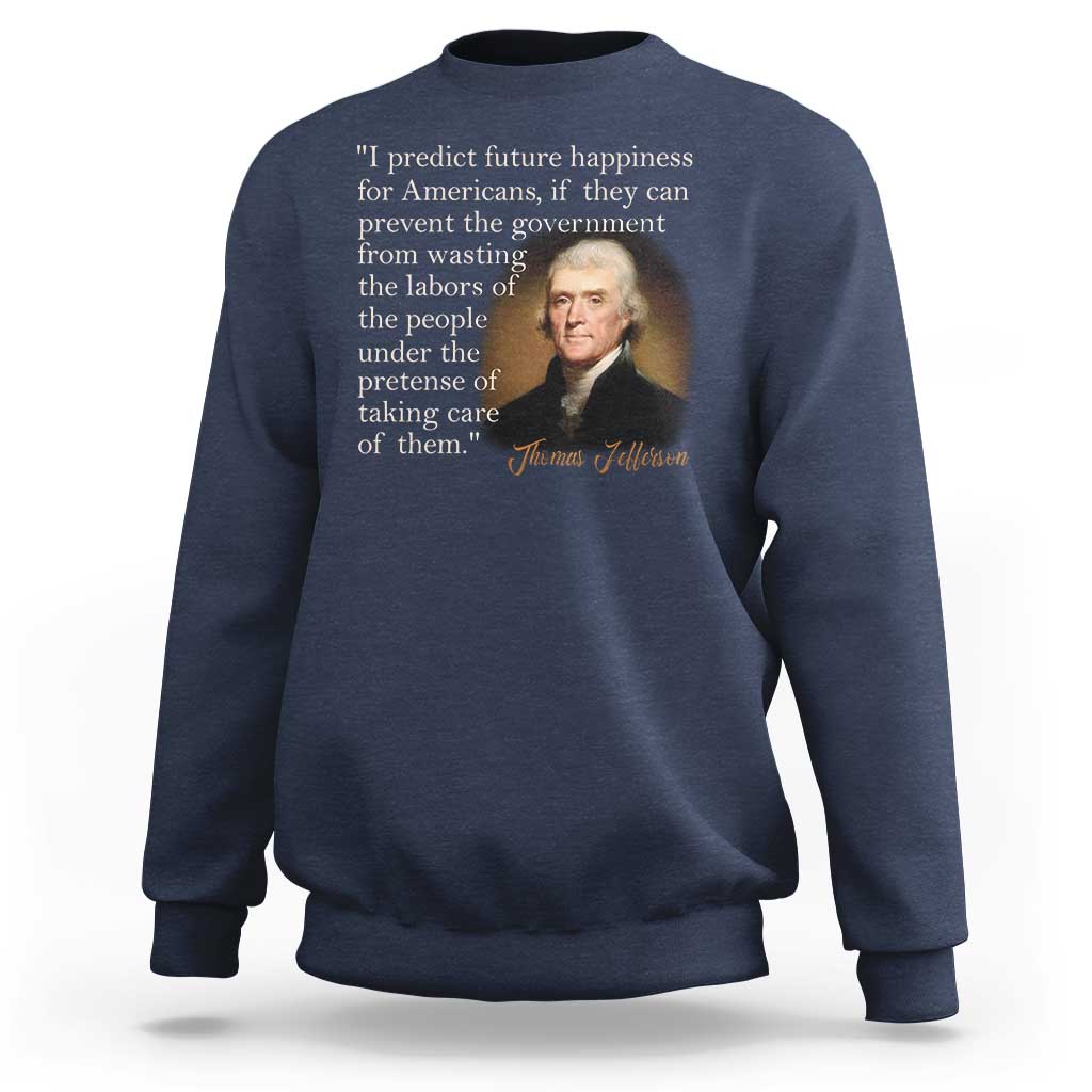 Political Thomas Jefferson Quote Sweatshirt Prevent The Government From Wasting The Labors Of The People Under The Pretense Of Taking Care